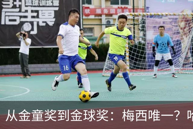 从金童奖到金球奖：梅西唯一？哈兰德贝林厄姆能破魔咒吗