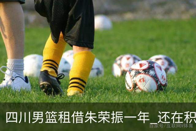 四川男篮租借朱荣振一年 还在积极引入张大宇