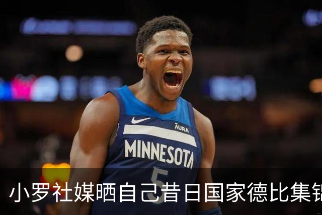 小罗社媒晒自己昔日国家德比集锦：我是多么怀念这些时刻啊！