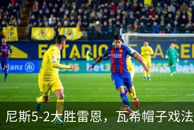 尼斯5-2大胜雷恩，瓦希帽子戏法，阿穆拉破门