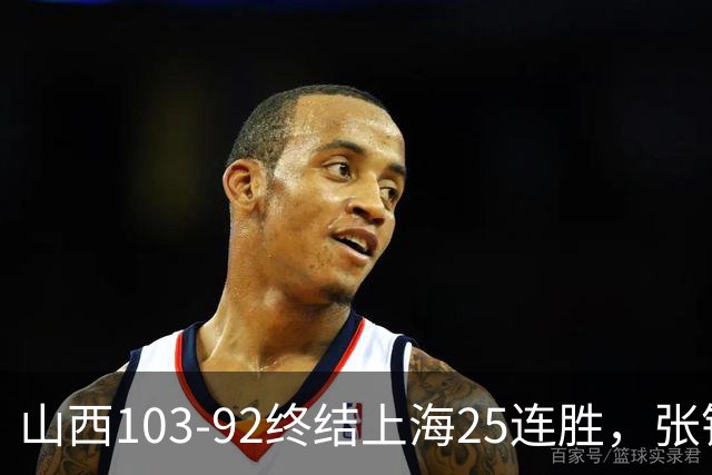 山西103-92终结上海25连胜，张镇麟17中7，赛后说出失败原因