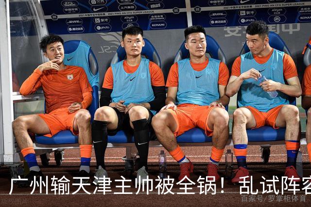 广州输天津主帅被全锅！乱试阵容引体系全乱，二四节用人一塌糊涂