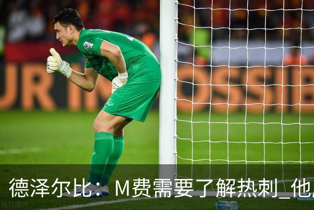 德泽尔比：M费需要了解热刺 他应该习惯承受压力