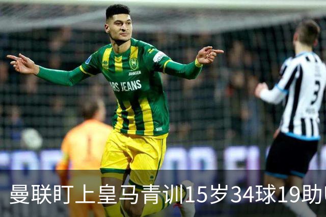 曼联盯上皇马青训15岁34球19助U15世界杯冠军进攻中场小将