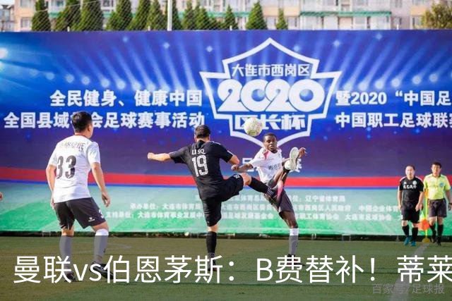 曼联vs伯恩茅斯：B费替补！蒂莱曼斯先发，芒特、阿玛德出战