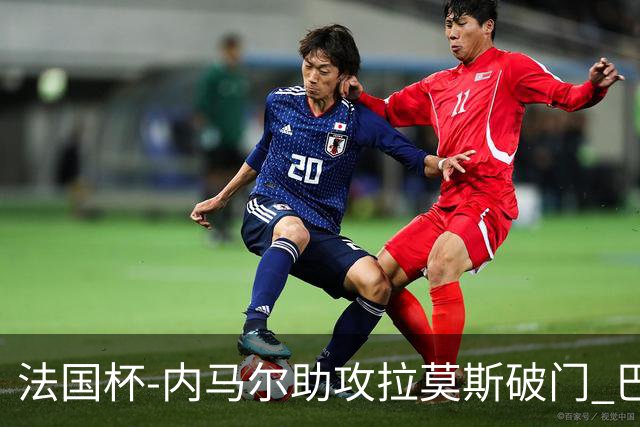 法国杯-内马尔助攻拉莫斯破门 巴黎1-2遭淘汰