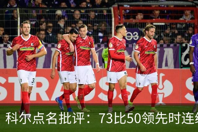 科尔点名批评：73比50领先时连续失误，让森林狼看到翻盘希望