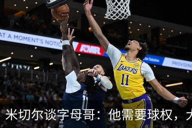 米切尔谈字母哥：他需要球权，大家得学会适应