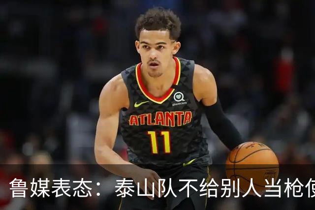 鲁媒表态：泰山队不给别人当枪使，但绝不让韦世豪在济南捧杯