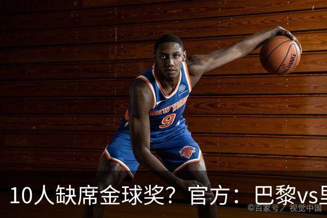 10人缺席金球奖？官方：巴黎vs里昂榜首战推迟至26日周一晚8:30