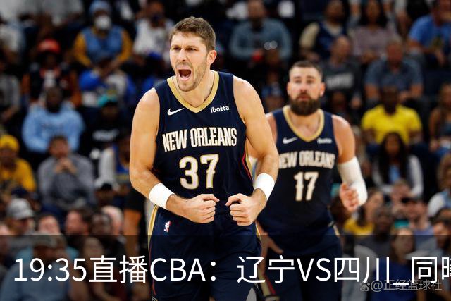 19:35直播CBA：辽宁VS四川 同曦VS山东等5场